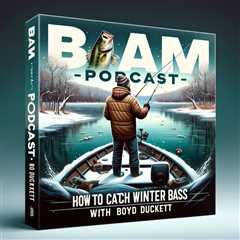 BAM Podcast How to Catch Winter Bass with Boyd Duckett